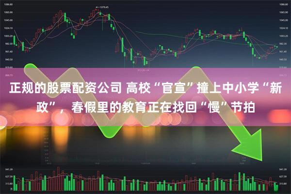 正规的股票配资公司 高校“官宣”撞上中小学“新政”，春假里的教育正在找回“慢”节拍